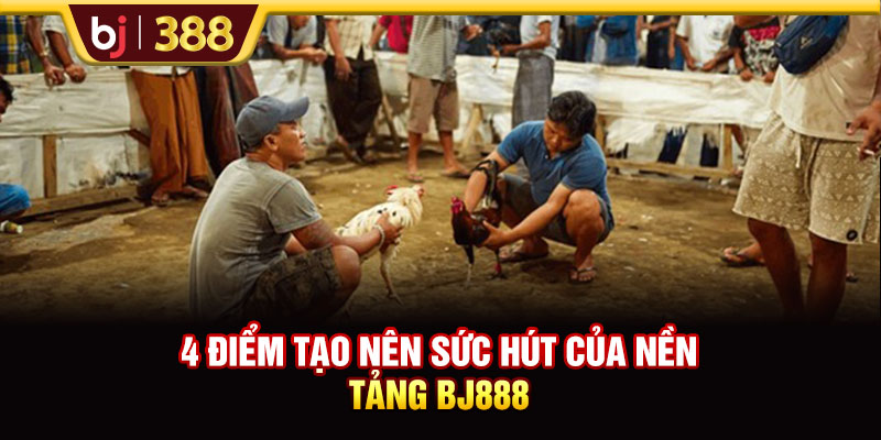 4 điểm tạo nên sức hút của nền tảng BJ888