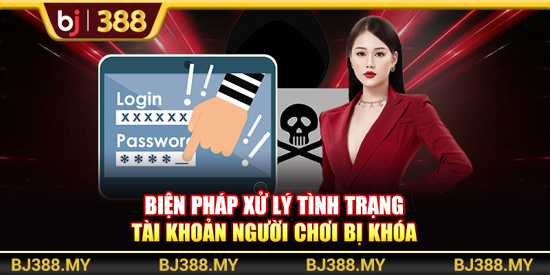 Biện pháp xử lý tình trạng tài khoản người chơi bị khóa