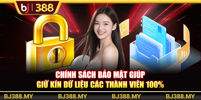 Chính sách bảo mật giúp giữ kín dữ liệu các thành viên 100% 