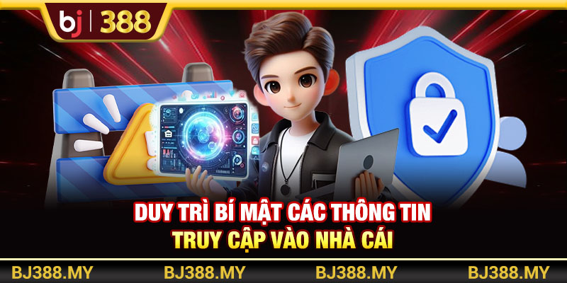 Duy trì bí mật các thông tin truy cập vào nhà cái