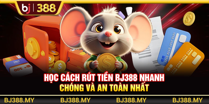 Học Cách Rút Tiền BJ388 Nhanh Chóng Và An Toàn Nhất