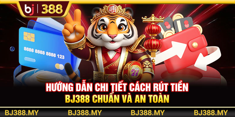 Hướng dẫn chi tiết cách rút tiền BJ388 chuẩn và an toàn