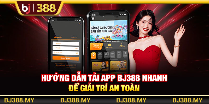 Hướng Dẫn Tải App BJ388 Nhanh Để Giải Trí An Toàn