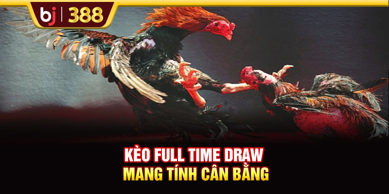 Kèo Full Time Draw mang tính cân bằng