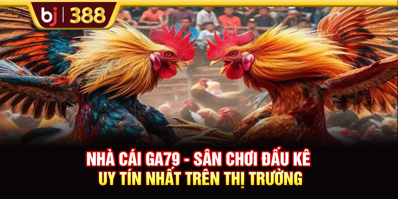 Nhà Cái Ga79 - Sân Chơi Đấu Kê Uy Tín Nhất Trên Thị Trường