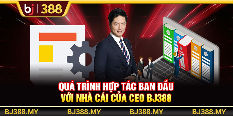 Quá trình hợp tác ban đầu với nhà cái của CEO BJ388
