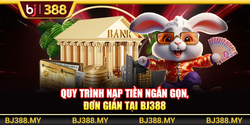 Quy trình nạp tiền ngắn gọn, đơn giản tại BJ388